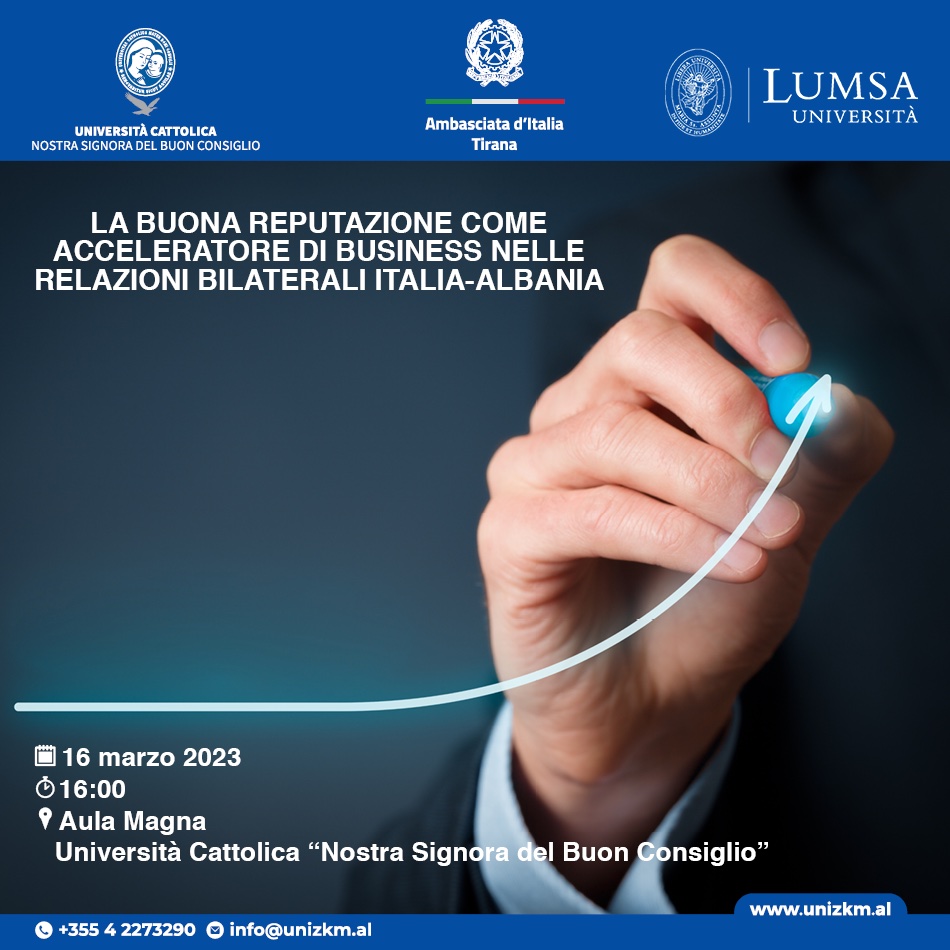 LA BUONA REPUTAZIONE COME ACCELERATORE DI BUSINESS NELLE RELAZIONI BILATERALI ITALIA/ALBANIA - Tirana, 16marzo 2023 h. 16.00 – 19.00