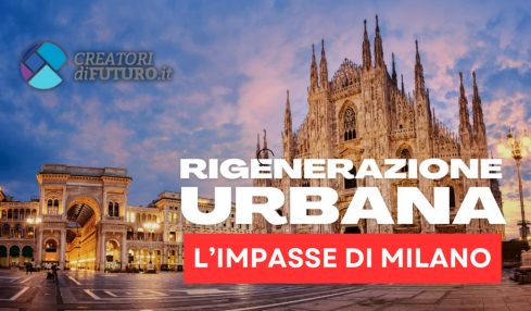 RIGENERAZIONE URBANA, L'IMPASSE DI MILANO