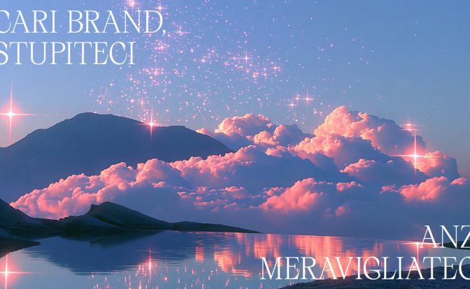 Cari brand, stupiteci; anzi, meravigliateci!
